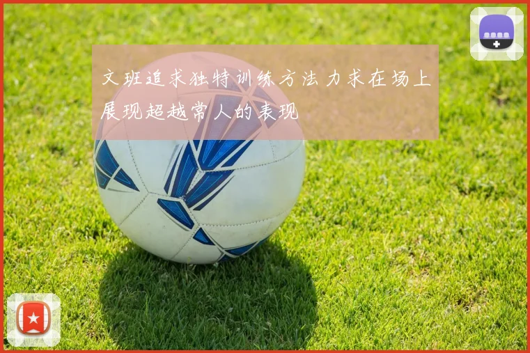 文班追求独特训练方法力求在场上展现超越常人的表现